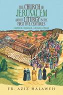 The Church Of Jerusalem And Its Liturgy In The First Five Centuries di Halaweh Fr. Aziz Halaweh edito da Authorhouse