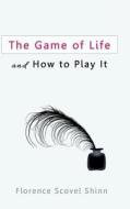 The Game Of Life And How To Play It di Florence Scovel Shinn edito da Magdalene Press