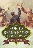 Famous Brand Names and Their Origins di Kathy Martin edito da Pen & Sword Books Ltd