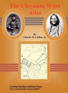 The Cheyenne Wars Atlas di Charles D. Collins, Combat Studies Institute Press edito da Military Bookshop