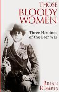 Those Bloody Women di Brian Roberts edito da Thistle Publishing