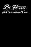Be Happy. It Drives People Crazy.: 6x9 Inspirational Quote Journal for Women and Girls (Black) di Amy Mesa edito da INDEPENDENTLY PUBLISHED