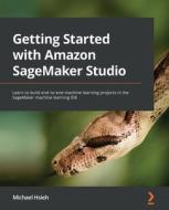 Getting Started With Amazon SageMaker Studio di Michael Hsieh edito da Packt Publishing Limited