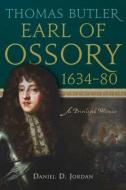 Thomas Butler, Earl of Ossory, 1634-80: A Privileged Witness di Daniel D. Jordan edito da FOUR COURTS PR
