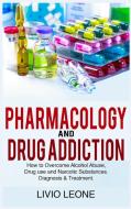 PHARMACOLOGY AND DRUG ADDICTION: HOW TO di LIVIO LEONE edito da LIGHTNING SOURCE UK LTD