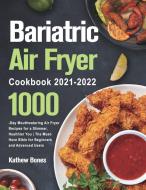 Bariatric Air Fryer Cookbook 2021-2022 di Kathew Bones edito da Stiven John
