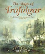 The Ships Of Trafalgar di Peter Goodwin edito da Bloomsbury Publishing Plc