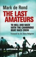 The Last Amateurs: To Hell and Back with the Cambridge Boat Race Crew di Mark de Rond edito da Totem Books