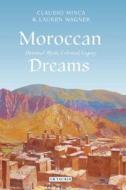Moroccan Dreams: Oriental Myth, Colonial Legacy di Claudio Minca, Lauren Wagner edito da I B TAURIS