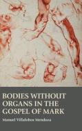 Bodies without Organs in the Gospel of Mark di Manuel Villalobos Mendoza edito da Sheffield Phoenix Press Ltd