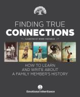 Finding True Connections: How to Learn and Write about a Family Member's History di Gareth St John Thomas edito da EXISLE PUB