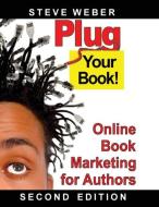 Plug Your Book! Online Book Marketing for Authors di Steve Weber edito da Weber Books