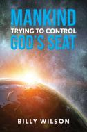 Mankind Trying to Control God's Seat di Billy Wilson edito da Bookwhip Company