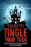 Tales to Tingle Your Tush di Jake Parker edito da Createspace Independent Publishing Platform