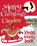 Merry Christmas Cayden - Xmas Activity Book: (Personalized Children's Activity Book) di Xmasst edito da Createspace Independent Publishing Platform
