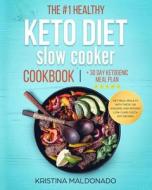 The #1 Healthy Keto Diet Slow Cooker Cookbook + 30 Day Ketogenic Meal Plan: Get Real Results with These 100 Amazing and Instant Low-Carb Crock Pot Rec di Kristina Maldonado edito da Createspace Independent Publishing Platform