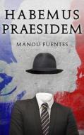 Habemus Praesidem di Manou Fuentes edito da Editions Helene Jacob