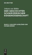 Der Geschichten Schweizerischer Eidgenossenschaft, Band 2, Von dem Aufblühen der ewigen Bünde di Johann von Müller edito da De Gruyter