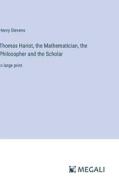 Thomas Hariot, the Mathematician, the Philosopher and the Scholar di Henry Stevens edito da Megali Verlag
