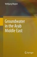 Groundwater in the Arab Middle East di Wolfgang Wagner edito da Springer Berlin Heidelberg