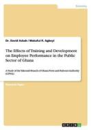 The Effects of Training and Development on Employee Performance in the Public Sector of Ghana di Dr. David Ackah, Makafui R. Agboyi edito da GRIN Publishing