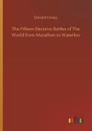 The Fifteen Decisive Battles of The World from Marathon to Waterloo di Edward Creasy edito da Outlook Verlag