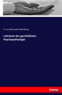 Lehrbuch der gerichtlichen Psychopathologie di R. von (Richard) Krafft-Ebing edito da hansebooks