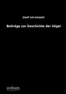 Beiträge zur Geschichte der Vögel di Josef von Jacquin edito da UNIKUM