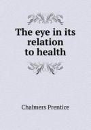 The Eye In Its Relation To Health di Chalmers Prentice edito da Book On Demand Ltd.