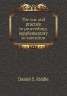 The Law And Practice In Proceedings Supplementary To Execution di Daniel S Riddle edito da Book On Demand Ltd.