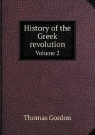 History Of The Greek Revolution Volume 2 di Dr Thomas Gordon edito da Book On Demand Ltd.