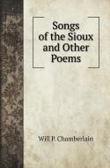 Songs of the Sioux and Other Poems di Will P. Chamberlain edito da Book on Demand Ltd.
