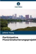 Partizipative Flussrenaturierungsprojekte di Juliana Young edito da Verlag Unser Wissen