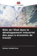 Rôle de l'État dans le développement industriel des pays à économie de transit di Gulnar Aubakirova edito da Editions Notre Savoir