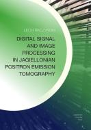 Digital Signal And Image Processing In Jagiellonian Positron Emission Tomography di Lech Raczynski edito da Uniwersytet Jagiellonski, Wydawnictwo