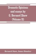 Dramatic opinions and essays by G. Bernard Shaw; containing as well A word on the Dramatic opinions and essays, of G. Be di Bernard Shaw, James Huneker edito da Alpha Editions