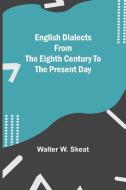 English Dialects From The Eighth Century To The Present Day di Walter W. Skeat edito da Alpha Editions