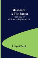 Marooned in the Forest di A. Hyatt Verrill edito da Alpha Editions