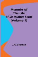 Memoirs of the Life of Sir Walter Scott (Volume 1) di J. G. Lockhart edito da Alpha Editions