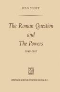 The Roman Question and the Powers, 1848-1865 di Ivan Scott edito da Springer Netherlands