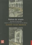 Ruinas de Utopia San Juan de Tlayacapan: Espacio y Tiempo en el Encuentro de dos Culturas di Claudio Favier Orendain edito da FONDO DE CULTURA ECONOMICA