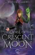 The Curse of the Crescent Moon di David Clark edito da David Clark