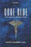 Code Blue: Tales From the Emergency Room, Volume 3 di Jeffrey Chambers edito da LIGHTNING SOURCE INC