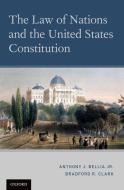 The Law of Nations and the United States Constitution di Anthony J. Bellia Jr, Bradford R. Clark edito da OXFORD UNIV PR