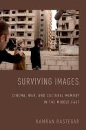 Surviving Images: Cinema, War, and Cultural Memory in the Middle East di Kamran Rastegar edito da OXFORD UNIV PR
