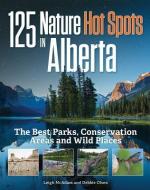 125 Nature Hot Spots in Alberta di Leigh McAdam, Debbie Olsen edito da Firefly Books Ltd