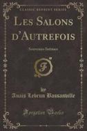 Les Salons D'Autrefois: Souvenirs Intimes (Classic Reprint) di Anais Lebrun Bassanville edito da Forgotten Books