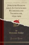 Jubiläums-Katalog Der J. G. Cotta'schen Buchhandlung Nachfolger, 1659-1909 (Classic Reprint) di Unknown Author edito da Forgotten Books