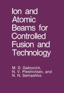 Ion and Atomic Beams for Controlled Fusion and Technology di M. D. Gabovich, N. V. Pleshivtsev, N. N. Semashko edito da SPRINGER NATURE