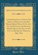 Commemoration of Forty-Five Years of Service by the REV. Moses Drury Hoge, D. D., LL. D., as Pastor of the Second Presbyterian Church, of the City of di Richmond Second Presbyterian Church edito da Forgotten Books